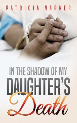 In The Shadow Of My Daughter's Death by Patricia Varner 9798987018309