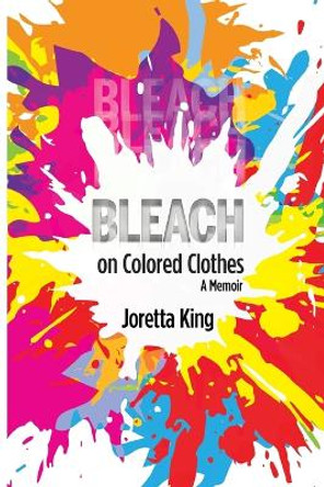 Bleach on Colored Clothes: A Memoir by Joretta King 9798987233009