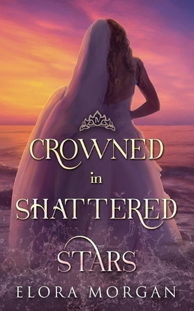 Crowned in Shattered Stars by Elora Morgan 9798988279433