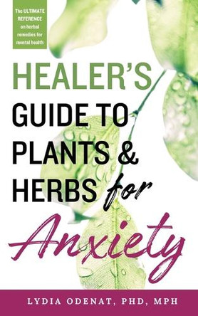 Healer's Guide to Plants and Herbs for Anxiety: Herbal Remedies for Mental Health by Lydia Odenat 9798988299905