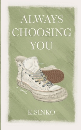 Always Choosing You by K Sinko 9798988341215