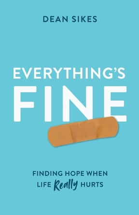 Everything's Fine: Finding Hope When Life Really Hurts by Dean Sikes 9798988896692