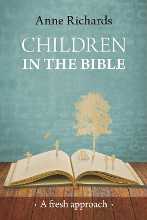 Children in the Bible: A Fresh Approach by Anne Richards