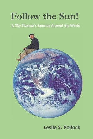 Follow the Sun!: A City Planner's Journey Around the World by Leslie S Pollock 9798989501809