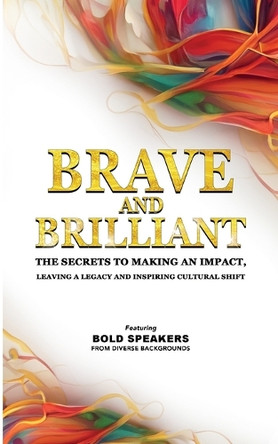 Brave and Brilliant: The Secrets to Making an Impact, Leaving a Legacy and Inspiring Cultural Shift by Izdihar Jamil 9798989786596