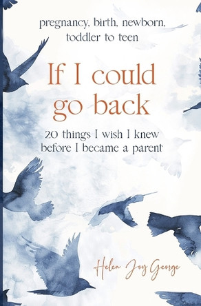 If I could go back: 20 Things I wish I knew before I became a parent by Helen Joy George 9798989926732