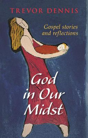 God in Our Midst: Gospel Stories and Reflections by Trevor Dennis