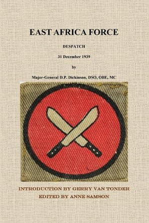 East Africa Force Despatch 31 December 1939 by Major-General D.P. Dick by Gerry Van Tonder 9781917426060