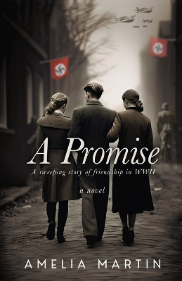 A Promise: A Sweeping Story of Friendship in WWII by Amelia Martin 9798990093416