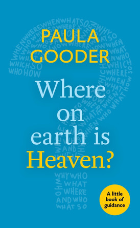 What on Earth is Heaven?: A Little Book of Guidance by Paula Gooder