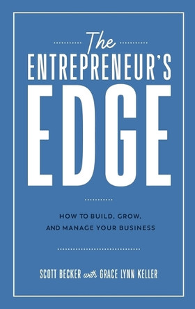 The Entrepreneur's Edge: How to Build, Grow, and Manage Your Business by Scott Becker 9798990566125