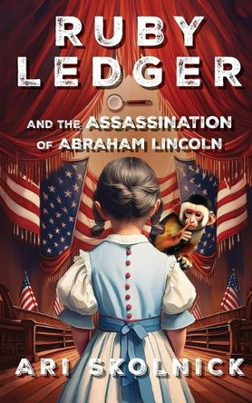 Ruby Ledger and the Assassination of Abraham Lincoln by Ari Skolnick 9798990624207