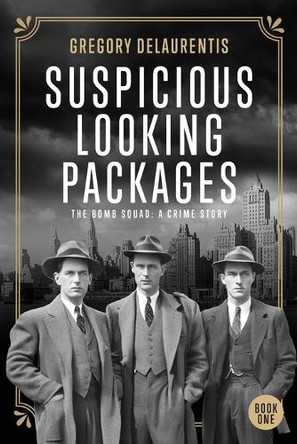 Suspicious Looking Packages: The Bomb Squad: A Crime Story by Gregory Delaurentis 9798990924000