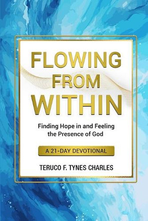 Flowing from Within: Finding Hope in and Feeling the Presence of God a 21-Day Devotional by Teruco F Tynes Charles 9798990935044