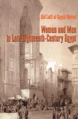 Women and Men in Late Eighteenth-Century Egypt by Afaf Lutfi Al-Sayyid Marsot