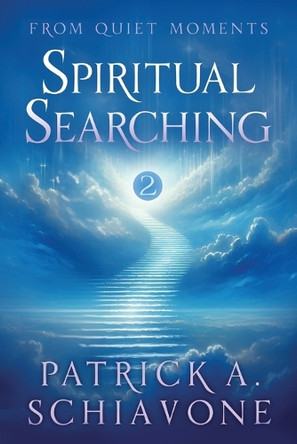 From Quiet Moments: Spiritual Searching (Book II) by Patrick A Schiavone 9798991067164