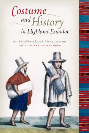 Costume and History in Highland Ecuador by Lynn A. Meisch