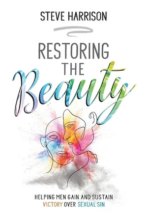 Restoring the Beauty: Helping Men Gain and Sustain Victory Over Sexual Sin by Steve Harrison 9798991179218