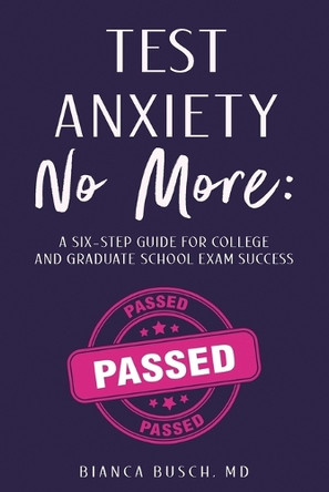 Test Anxiety No More: A Six-Step Guide for College and Graduate School Exam Success by Bianca Busch 9798991546003