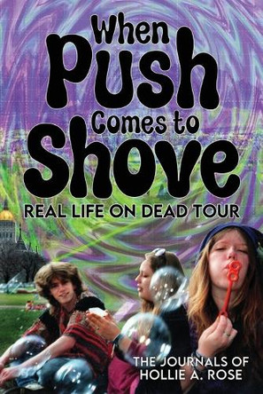 When Push Comes to Shove; Real Life on Dead Tour: The Journals of Hollie A. Rose by Hollie Rose 9798991632003