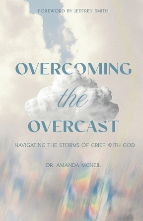 Overcoming the Overcast: Navigating the Storms of Grief with God by Jeffrey Smith 9798991678001