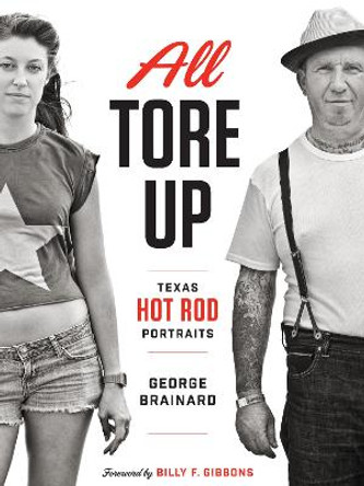 All Tore Up: Texas Hot Rod Portraits by George Brainard