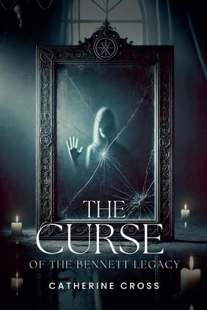 The Curse of the Bennett Legacy by Catherine Cross 9798224609666