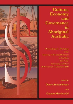 Culture, Economy and Governance in Aboriginal Australia: Proceedings of a Workshop Held at the University of Sydney, 30 November - 1 December 2004 by Emeritus Professor Diane Austin-Broos 9781920899585