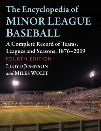 The Encyclopedia of Minor League Baseball: A Complete Record of Teams, Leagues and Seasons, 1876-2019 by Lloyd Johnson 9781476689296