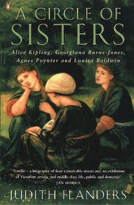 A Circle of Sisters: Alice Kipling, Georgiana Burne-Jones, Agnes Poynter and Louisa Baldwin by Judith Flanders 9780140284898