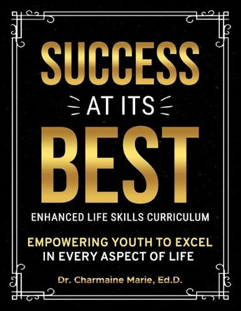 Success at Its Best Enhanced Life Skills Curriculum: Empowering Youth to Excel in Every Aspect of Life by Dr Ed D Charmaine Marie 9781737707561