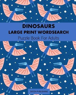 Dinosaurs: Large Print Word Search: Puzzle Book For Adults by Deeza Publishing 9781715905781