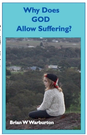 Why Does God Allow Suffering? by Brian William Warburton 9798227043665