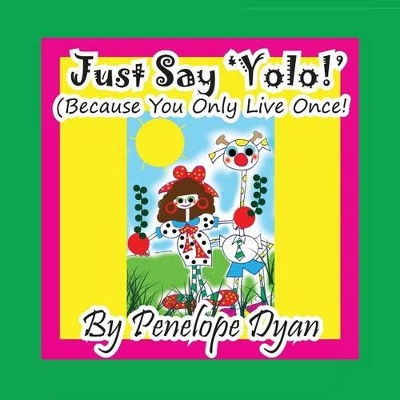 Just Say 'yolo!' (Because You Only Live Once!) by Penelope Dyan 9781614771715