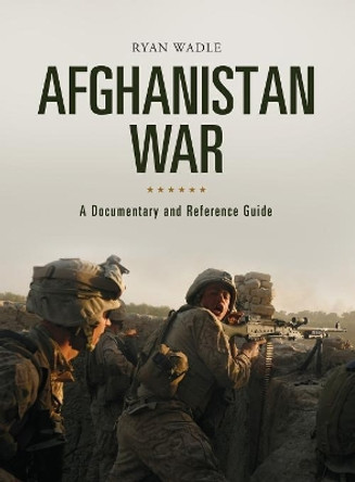 Afghanistan War: A Documentary and Reference Guide by Ryan Wadle 9781440857461