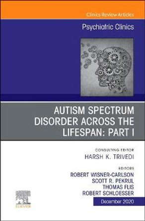 AUTISM SPECTRUM DISORDER ACROSS THE LIFESPAN Part I, An Issue of Psychiatric Clinics of North America: Volume 43-4 by Robert w Wisner Carlson