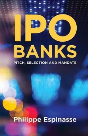 IPO Banks: Pitch, Selection and Mandate by Philippe Espinasse 9781349489756