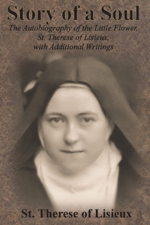 Story of a Soul: The Autobiography of the Little Flower, St. Therese of Lisieux, with Additional Writings by St Therese of Lisieux 9781640322141