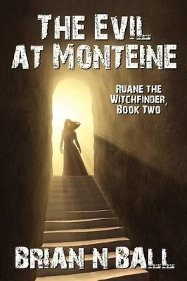 The Evil at Monteine: A Novel of Horror (Ruane the Witchfinder, Book Two) by Brian Ball 9781434444943