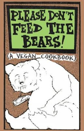 Please Don't Feed The Bears: (A Vegan Cookbook) by Asbjorn Intonsus
