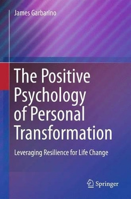The Positive Psychology of Personal Transformation: Leveraging Resilience for Life Change by James Garbarino 9781489981936