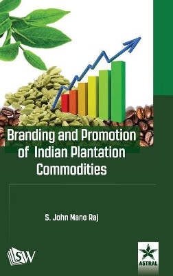 Branding and Promotion of Indian Plantation Commodities by S John Mano Raj 9789387057562