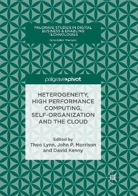 Heterogeneity, High Performance Computing, Self-Organization and the Cloud by Theo Lynn 9783030093877