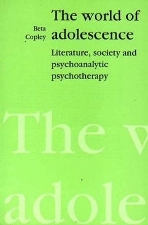 The World of Adolescence: Literature, Society and Psychoanalytic Psychotherapy by Beta Copley 9781853433108