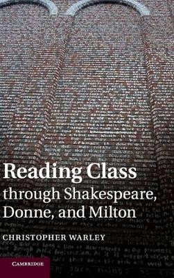 Reading Class through Shakespeare, Donne, and Milton by Christopher Warley 9781107052925