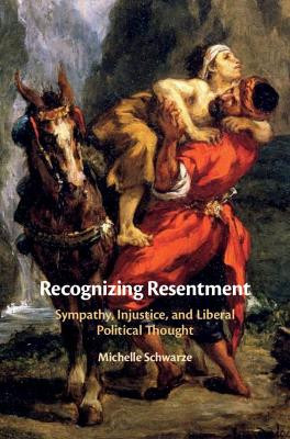 Recognizing Resentment: Sympathy, Injustice, and Liberal Political Thought by Michelle Schwarze 9781108478663