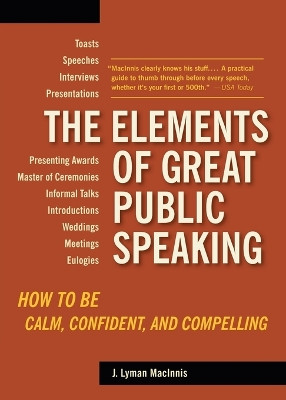 The Elements of Great Public Speaking: How to Be Calm, Confident, and Compelling by J. Lyman Macinnis 9781580087803