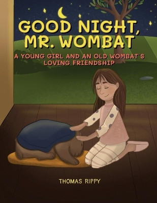Goodnight, Mr. Wombat: A Young Girl And An Old Wombat's Loving Friendship by Thomas Rippy 9781087889993