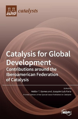 Catalysis for Global Development. Contributions around the Iberoamerican Federation of Catalysis by Helder T Gomes 9783039288915