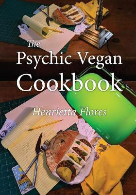 The Psychic Vegan Cookbook by Henrietta Flores 9781942267492